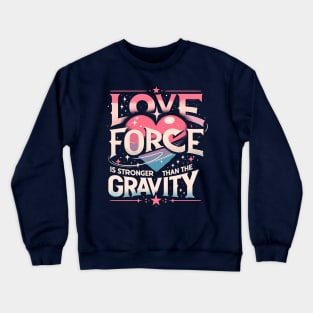 Funny Science Crush Love Force Is Stronger Than The Gravity Crewneck Sweatshirt